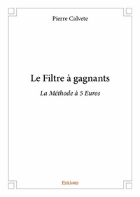 Pierre Calvete - Le filtre à gagnants - La Méthode à 5 Euros.