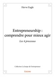 Herve Eagle - Collection La lampe de l'entrepreneur  : Entrepreneurship : comprendre pour mieux agir - Les 4 processus.