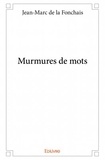 Jean-Marc De La Fonchais - Murmures de mots.