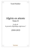 Yazid Haddar - L'Algérie en attente 2 : Algérie en attente - La fin de la première République algérienne ! (2010-2015).