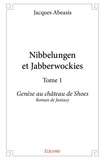 Jacques Abeasis - Nibbelungen et Jabberwockies 1 : Nibbelungen et jabberwockies – - Genèse au château de Shoes  Roman de fantasy.