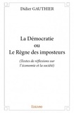 Didier Gauthier - La démocratie ou le règne des imposteurs - (Textes de réflexions sur l'économie et la société).