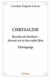 Dupont-latour caroline -latour Caroline - Chrysalide - Recettes du bonheur :  devenir soi et être enfin libre  Témoignage.