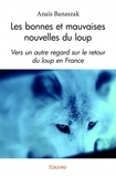 Anaïs Banaszak - Les bonnes et mauvaises nouvelles du loup - Vers un autre regard sur le retour du loup en France.