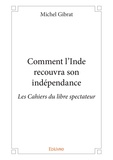 Michel Gibrat - Les cahiers du libre spectateur  : Comment l'Inde recouvra son indépendance.