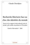 Claude Cheridjian - Recherche libertaire face au choc des identités du monde - Essai sur les rapports  interculturels entre le monde  afro-arabo-musulman et l’Occident  Genève-Marrakech – 2016.