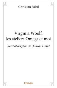 Christian Soleil - Virginia woolf, les ateliers omega et moi - Récit apocryphe de Duncan Grant.