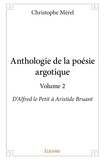 Christophe Mérel - Anthologie de la poésie argotique 2 : Anthologie de la poésie argotique – volume 2 - D'Alfred le Petit à Aristide Bruant.