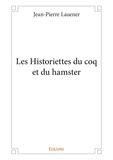 Jean-Pierre Lauener - Les historiettes du coq et du hamster  : Les historiettes du coq et du hamster.