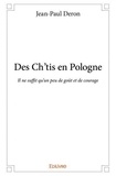Jean-paul Deron - Des ch’tis en pologne - Il ne suffit qu’un peu de goût et de courage.
