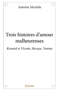 Antoine Maxiola - Trois histoires d'amour malheureuses - Kaoutal et Vicente, Rocaya, Vanina.