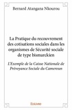 Nkourou bernard Atangana - La pratique du recouvrement des cotisations sociales dans les organismes de sécurité sociale de type bismarckien - L’Exemple de la Caisse Nationale de Prévoyance Sociale du Cameroun.