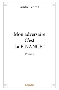 André Ledroit - Mon adversaire c'est la finance - Roman.