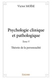 Victor Moise - Psychologie clinique et pathologique 5 : Psychologie clinique et pathologique - Théorie de la personnalité.