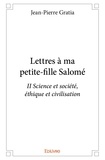 Jean-Pierre Gratia - Lettres à ma petite fille salomé - ii - Science et société, éthique et civilisation.