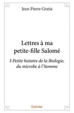Jean-Pierre Gratia - Lettres à ma petite fille salomé - i - Petite histoire de la Biologie, du microbe à l'homme.