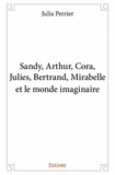 Julia Perrier - Sandy, arthur, cora, julies, bertrand, mirabelle et le monde imaginaire.