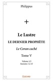 Philippus Philippus - Le lustre 5 : Le lustre - LE DERNIER PROPHÈTE - Le Coran caché - Sourates 1 à 15.