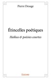 Pierre Desage - étincelles poétiques - Haïkus &amp; poésies courtes.