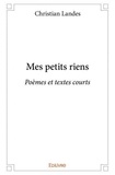 Christian Landes - Mes petits riens - Poèmes et textes courts.