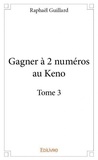 Raphaël Guillard - Gagner à 2 numéros au keno - Tome 3.