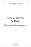 Souleymane Boel - Avec les moyens du hood - L'Anatomie d'une escroquerie.