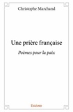 Christophe Marchand - Une prière française - Poèmes pour la paix.