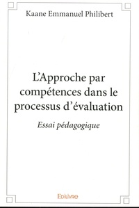 Kaane Emmanuel Philibert - L'Approche par compétences dans le processus d'évaluation - Essai pédagogique.