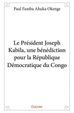 Ahuka okenge paul Famba - Le président joseph kabila, une bénédiction pour la république démocratique du congo.
