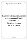 Ma sitna alphonse kisito Bouh - Reconstitution des migrations ancestrales des kwasio ou bantu a81 d’afrique centrale de 1628 à 1906.
