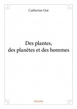 Catherine Gut - Des plantes, des planètes et des hommes.