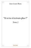 Jean-Louis Blanc - " et si tu n’écrivais plus ? " 2 : " et si tu n’écrivais plus ? ".