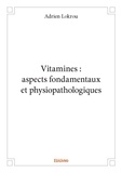 Adrien Lokrou - Vitamines : aspects fondamentaux et physiopathologiques.