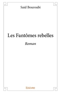 Said Bouroubi - Les fantômes rebelles - Roman.