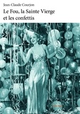 Jean-claude Courjon - Le fou, la sainte vierge et les confettis.