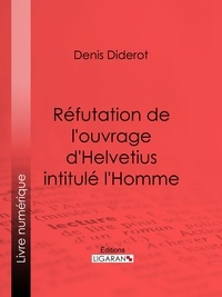  DENIS DIDEROT et  Ligaran - Réfutation de l'ouvrage d'Helvetius intitulé l'Homme.