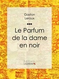  Gaston Leroux et  Ligaran - Le Parfum de la dame en noir.