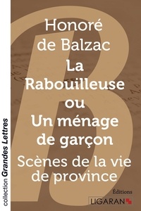 Honoré de Balzac - La rabouilleuse ou un ménage de garçon - Scènes de la vie de province.