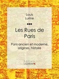  Louis Lurine et  Ligaran - Les Rues de Paris - Paris ancien et moderne, origines, histoire.