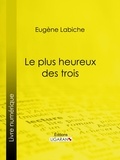  Eugène Labiche et  Ligaran - Le Plus Heureux des trois.
