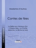  Madame d'Aulnoy et  Bertall - Contes de fées : La Belle aux cheveux d'or, L'Oiseau bleu - La Chatte blanche, La Biche au bois.