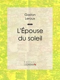  Gaston Leroux et  Ligaran - L'Epouse du soleil.