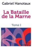 Gabriel Hanotaux - La Bataille de la Marne - Tome 1.