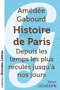 Amédée Gabourd - Histoire de Paris - Depuis les temps les plus reculés jusqu'à nos jours.