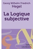 Georg Wilhelm Friedrich Hegel - La logique subjective.