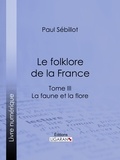  Paul Sébillot et  Ligaran - Le Folk-Lore de la France - La Faune et la Flore - Tome troisième.