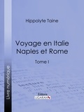 Hippolyte Taine et  Ligaran - Voyage en Italie. Naples et Rome - Tome I.