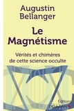 Augustin Bellanger - Le magnétisme - Vérités et chimères de cette science occulte.