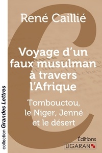 René Caillié - Voyage d'un faux musulman à travers l'Afrique - Tombouctou, le Niger, Jenné et le désert.