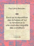  Paul Leroy-Beaulieu et  Ligaran - Essai sur la répartition des richesses et sur la tendance à une moindre inégalité des conditions.